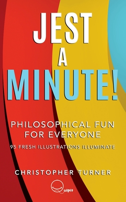 Jest A Minute!: Philosophical Fun for Everyone By Christopher Turner Cover Image