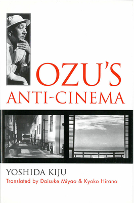 Ozu’s Anti-Cinema (Michigan Monograph Series in Japanese Studies #49) By Kiju Yoshida, Daisuke Miyao (Translated by), Kyoko Hirano (Translated by) Cover Image