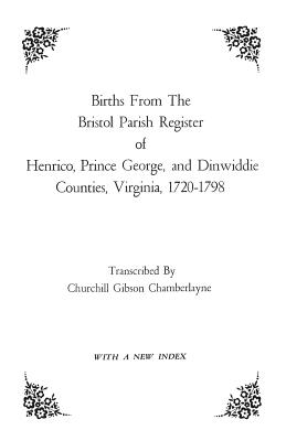Cover for Births from the Bristol Parish Register of Henrico, Prince George, and Dinwiddie Counties, Virginia, 1720-1798