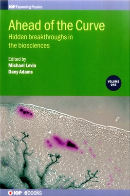 Ahead of the Curve: Hidden breakthroughs in the biosciences: Volume 1 (Iop Expanding Physics)