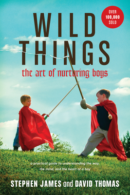 Wild Things: The Art of Nurturing Boys By Stephen James, David Thomas Cover Image