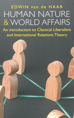 Human Nature and World Affairs: An Introduction to Classical Liberalism and International Relations Theory By Edwin Van De Haar Cover Image