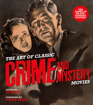 The Art of Classic Crime and Mystery Movies: From the Earliest Poverty Row Movies to the Films of the 1970s By Ed Hulse, Glenn Kenny (Foreword by) Cover Image