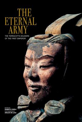The Eternal Army: The Terracotta Soldiers of the First Emperor By Roberto Ciarla (Text by (Art/Photo Books)), Araldo de Luca (Photographer) Cover Image
