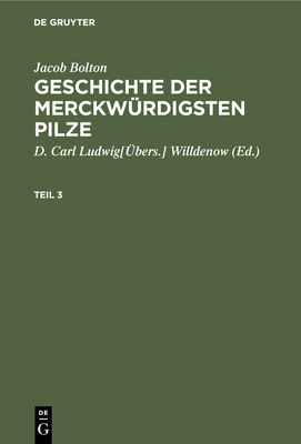 Jacob Bolton: Geschichte Der Merckwürdigsten Pilze. Teil 3 By No Contributor (Other) Cover Image