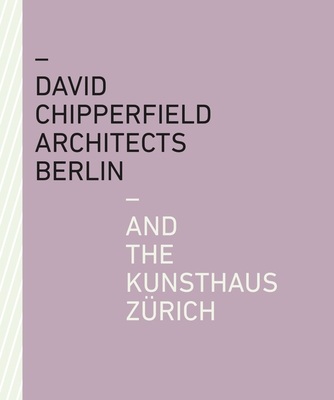 David Chipperfield Architects Berlin and the Kunsthaus Zürich By Kunsthaus Zürich (Editor) Cover Image