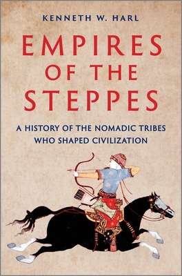 Empires of the Steppes: A History of the Nomadic Tribes Who Shaped Civilization By Kenneth W. Harl Cover Image