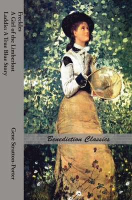 Freckles, A Girl of the Limberlost AND Laddie: A True Blue Story By Gene Stratton-Porter Cover Image