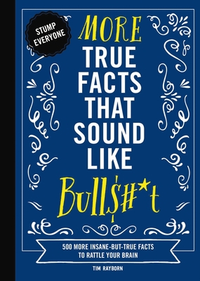 More True Facts That Sound Like Bull$#*t: 500 More Insane-But-True Facts to Rattle Your Brain (Fun Facts, Amazing Statistic, Humor Gift, Gift Books) (Mind-Blowing True Facts) By Tim Rayborn, Rebecca Pry (Illustrator) Cover Image