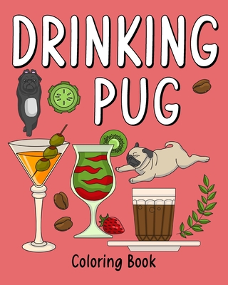 Drinking Pug Coloring Book: Coloring Books for Adults, Coloring Book with Many Coffee and Drinks Recipes