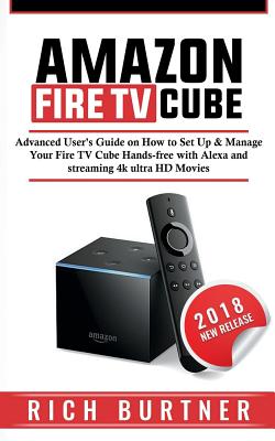 Amazon Fire TV Cube: Advanced User's Guide on How to Set Up & Manage Your Fire TV Cube Hands-free with Alexa and streaming 4k ultra HD Movi Cover Image