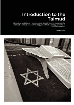 Introduction to the Talmud: Historical and Literary Introduction, Legal Hermeneutics of the Talmud, Talmudical Terminology and Methodology, Outlin By M. Mielziner Cover Image