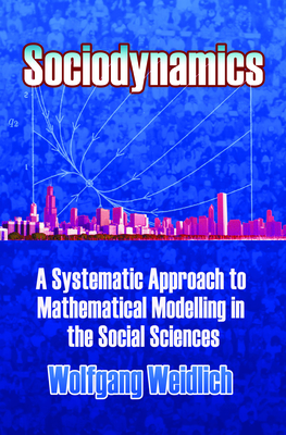 Sociodynamics: A Systematic Approach to Mathematical Modelling in the Social Sciences (Dover Books on Mathematics) By Wolfgang Weidlich Cover Image