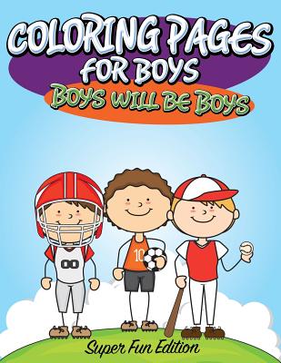 Coloring Pages For Boys: Boys will Be Boys: Super Fun Edition cover