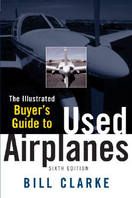 Illustrated Buyer's Guide to Used Airplanes By Bill Clarke Cover Image