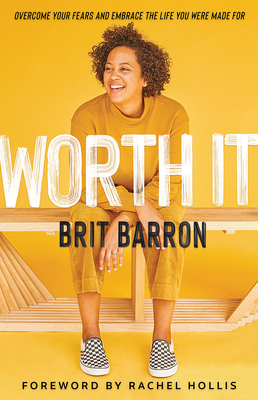 Worth It: Overcome Your Fears and Embrace the Life You Were Made for By Brit Barron, Rachel Hollis (Foreword by) Cover Image
