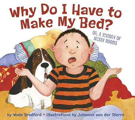 Why Do I Have to Make My Bed? By Wade Bradford, Johnanna van der Sterre (Illustrator) Cover Image