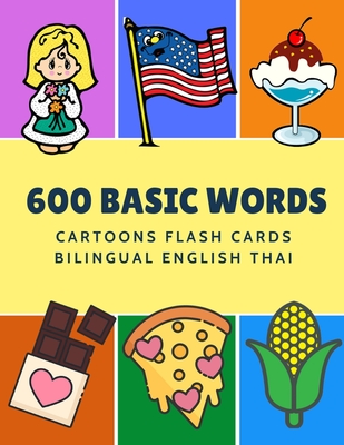 600 Basic Words Cartoons Flash Cards Bilingual English Thai: Easy learning baby first book with card games like ABC alphabet Numbers Animals to practi Cover Image