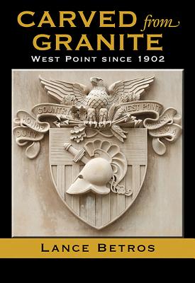 Carved from Granite: West Point since 1902 (Williams-Ford Texas A&M University Military History Series #138) By Lance Betros Cover Image