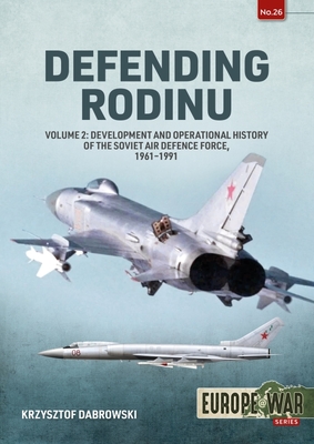 Defending Rodinu: Volume 2 - Development and Operational History of the Soviet Air Defence Force, 1961-1991 By Krzysztof Dabrowski Cover Image