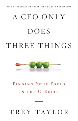 A CEO Only Does Three Things: Finding Your Focus in the C-Suite Cover Image