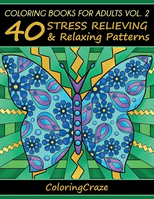 Coloring Books For Adults Volume 2: 40 Stress Relieving And Relaxing Patterns (Anti-Stress Art Therapy #2)