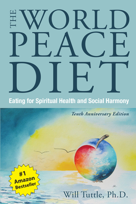 World Peace Diet, The (Tenth Anniversary Edition): Eating for Spiritual Health and Social Harmony By Tuttle Will , PhD Cover Image