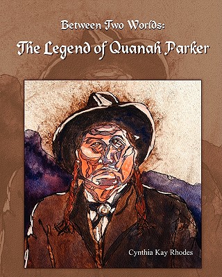 Between Two Worlds: The Legend of Quanah Parker By Cynthia Kay Rhodes Cover Image