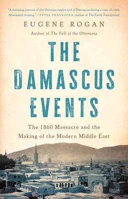 The Damascus Events: The 1860 Massacre and the Making of the Modern Middle East Cover Image