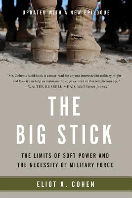 The Big Stick: The Limits of Soft Power and the Necessity of Military Force Cover Image