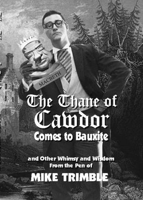 The Thane of Cawdor Comes to Bauxite: And Other Whimsy and Wisdom From the Pen of Mike Trimble By Ernie Dumas (Foreword by) Cover Image