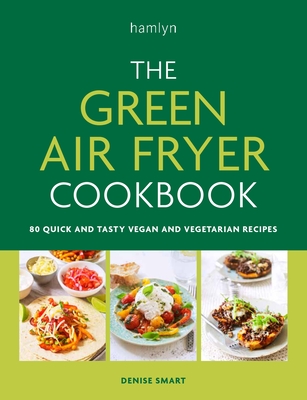 The Green Air Fryer Cookbook: 80 quick and tasty vegan and vegetarian recipes Cover Image