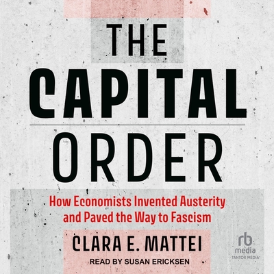 The Capital Order: How Economists Invented Austerity and Paved the Way to Fascism Cover Image
