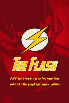 The Flash: All interesting information about the fastest man alive: The Flash: Fun Facts And Trivia Questions Cover Image