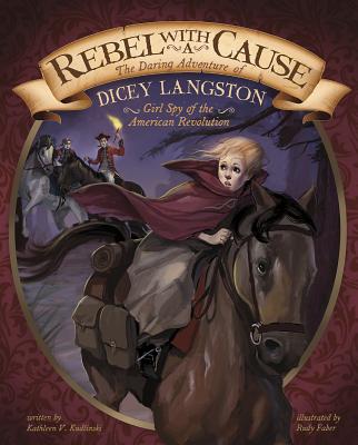 Rebel with a Cause: The Daring Adventure of Dicey Langston, Girl Spy of the American Revolution (Encounter: Narrative Nonfiction Picture Books)