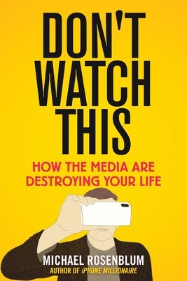 Don't Watch This: How the Media Are Destroying Your Life Cover Image
