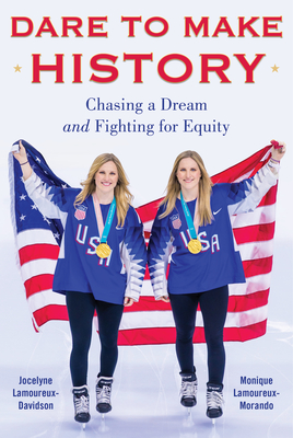 Dare to Make History: Chasing a Dream and Fighting for Equity By Jocelyne Lamoureux-Davidson, Monique Lamoureux-Morando Cover Image