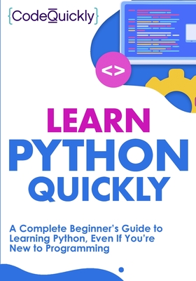 Learn Python Quickly: A Complete Beginner's Guide to Learning Python, Even If You're New to Programming Cover Image