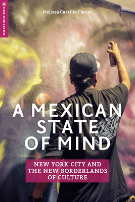 A Mexican State of Mind: New York City and the New Borderlands of Culture (Global Media and Race)