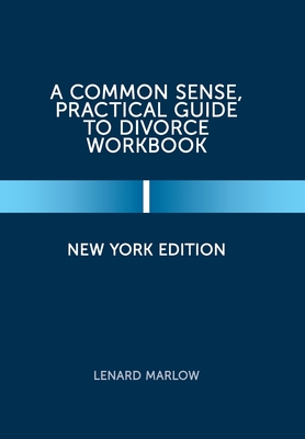 A Common Sense, Practical Guide to Divorce Workbook: New York Edition By Lenard Marlow Cover Image