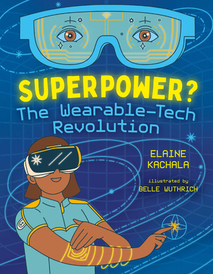 Superpower?: The Wearable-Tech Revolution By Elaine Kachala, Belle Wuthrich (Illustrator) Cover Image