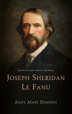 Joseph Sheridan Le Fanu (Gothic Authors: Critical Revisions) By Aoife Mary Dempsey Cover Image