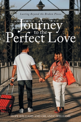 A Journey to the Perfect Love: Lasting Beyond the Broken Pieces By Hope Williams, Orlando Williams Cover Image