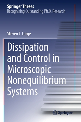 Dissipation and Control in Microscopic Nonequilibrium Systems (Springer Theses) By Steven J. Large Cover Image
