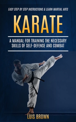 Karate: A Manual for Training the Necessary Skills of Self-defense and Combat (Easy Step by Step Instructions & Learn Martial Cover Image
