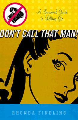 Don't Call That Man!: A Survival Guide to Letting Go Cover Image