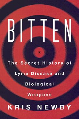 Bitten: The Secret History of Lyme Disease and Biological Weapons By Kris Newby Cover Image