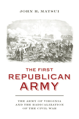 The First Republican Army: The Army of Virginia and the Radicalization of the Civil War (Nation Divided)
