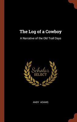 The Log of a Cowboy: A Narrative of the Old Trail Days Cover Image