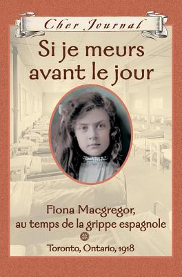 Cher Journal: Si Je Meurs Avant Le Jour: Fiona Macgregor, Au Temps de la Grippe Espagnole, Toronto, Ontario, 1918 By Jean Little Cover Image
